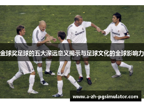 金球奖足球的五大深远意义揭示与足球文化的全球影响力